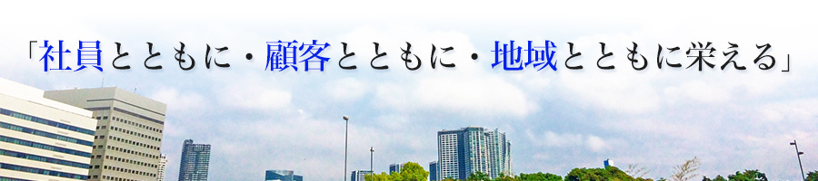 「社員とともに・顧客とともに・地域とともに栄える」